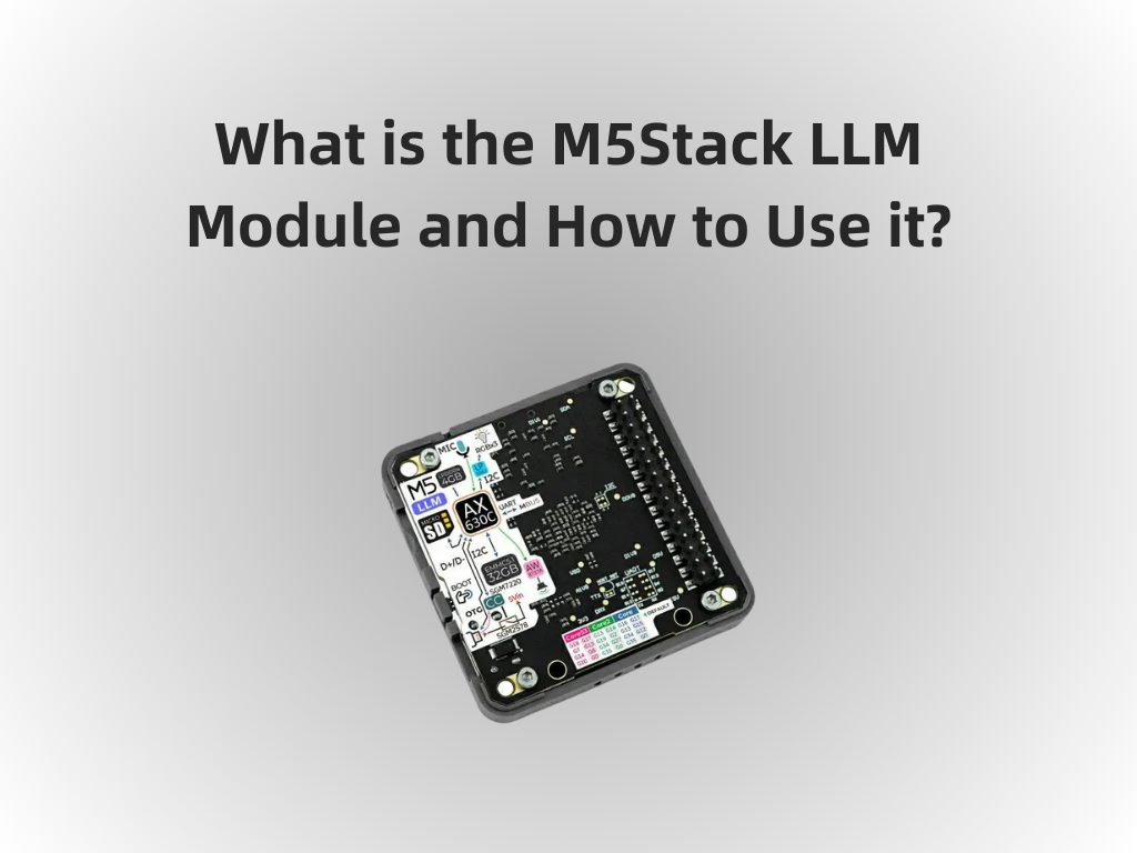 What is the M5Stack LLM Module and How to Use it?