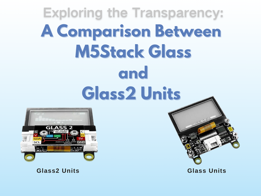 Exploring the Transparency: A Comparison Between M5Stack Glass and Glass2 Units
