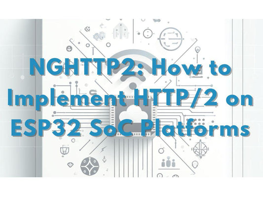 NGHTTP2: How to Implement HTTP/2 on ESP32 SoC Platforms