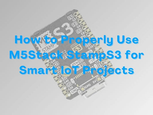 How to Properly Use M5Stack StampS3 for Smart IoT Projects