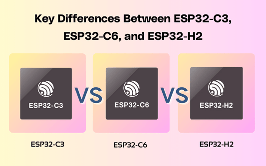 Key Differences Between ESP32-C3，ESP32-C6, and ESP32-H2