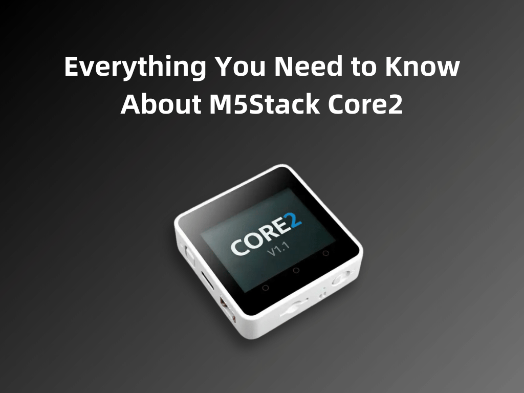 Everything You Need to Know About M5Stack Core2